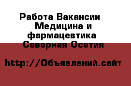 Работа Вакансии - Медицина и фармацевтика. Северная Осетия